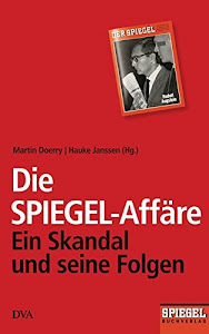 Die SPIEGEL-Affäre: Ein Skandal und seine Folgen - Ein SPIEGEL-Buch