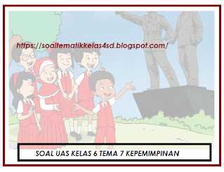 Soal Uas Kelas 6 Tema 7 Kepemimpinan