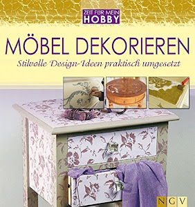 Möbel dekorieren. Stilvolle Design-Ideen praktisch umgesetzt (Zeit für mein Hobby)