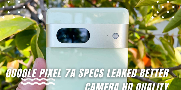 Google Pixel 7a Specs Leaked Better Camera Hd Quality, New Colors, and More