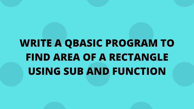 QBASIC PROGRAM TO FIND AREA OF A RECTANGLE