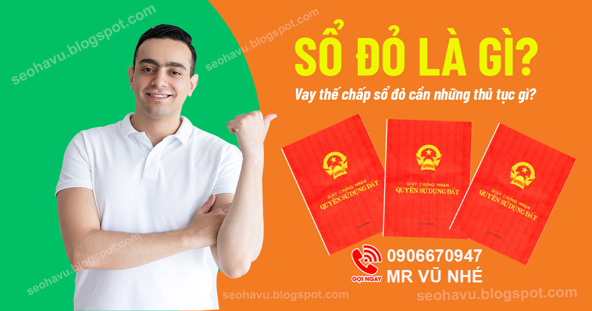 Sổ đỏ là gì ? Vay thế chấp sổ đỏ được bao nhiêu tiền cần những hồ sơ, thủ tục gì?