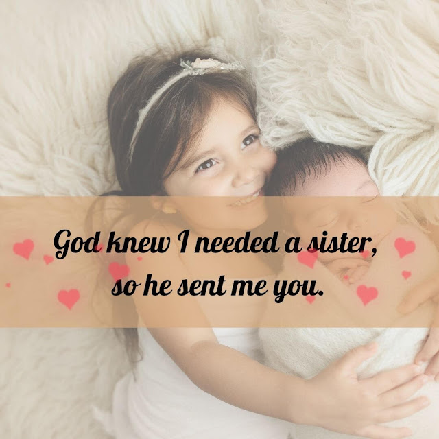 God knew I needed a sister, so he sent me you.