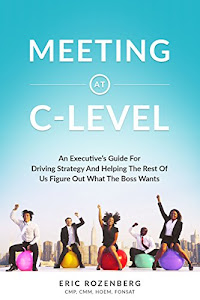 Meeting at C-Level: An Executive’s Guide for Driving Strategy and Helping the Rest of Us Figure Out What the Boss Wants (English Edition)