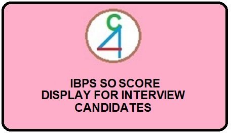 IBPS SO SCORE DISPLAY FOR INTERVIEW CANDIDATES 