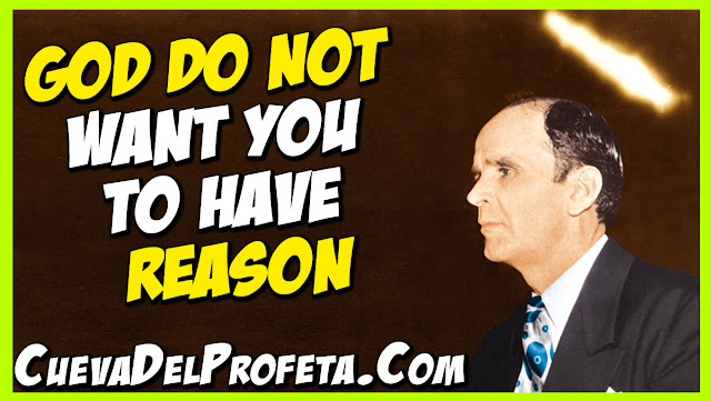 God do not want you to have reason - William Marrion Branham Quotes