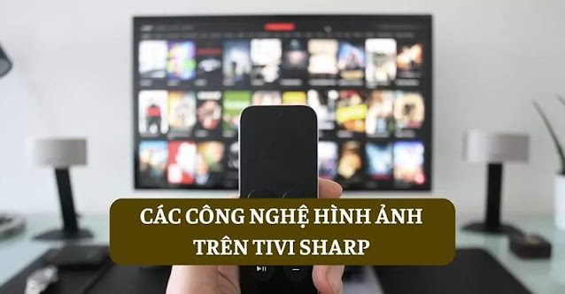 các công nghệ hình ảnh trên tivi Sharp