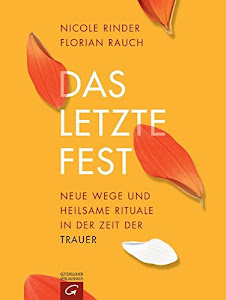 Das letzte Fest: Neue Wege und heilsame Rituale in der Zeit der Trauer