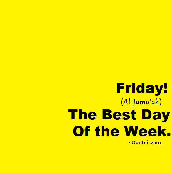 Friday! (Al-Jumu'ah) The best day of the week.