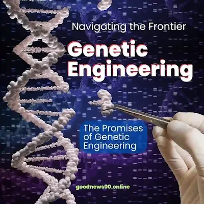 Navigating the Frontier: The Ethics of Genetic Engineering