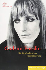 Gudrun Ensslin: Die Geschichte einer Radikalisierung