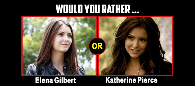 Would You Rather be Elena Gilbert Or Katherine Pierce