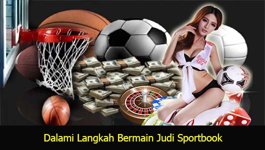 Dalami Langkah Bermain Judi Sportbook