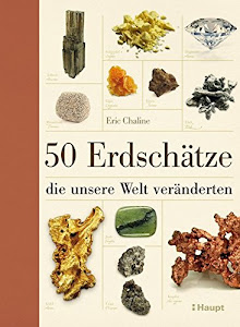 50 Erdschätze, die unsere Welt veränderten