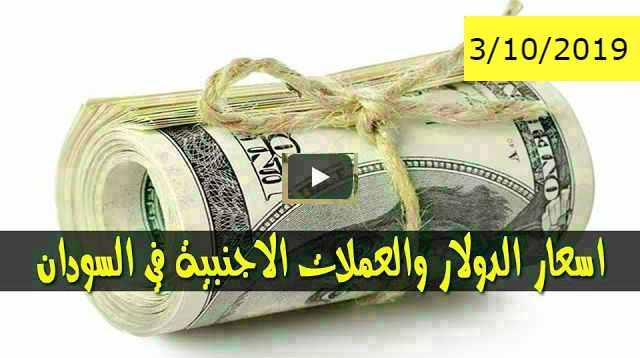 سعر الدولار و اسعار صرف العملات الاجنبية مقابل الجنيه السوداني اليوم الخميس 3 أكتوبر 2019