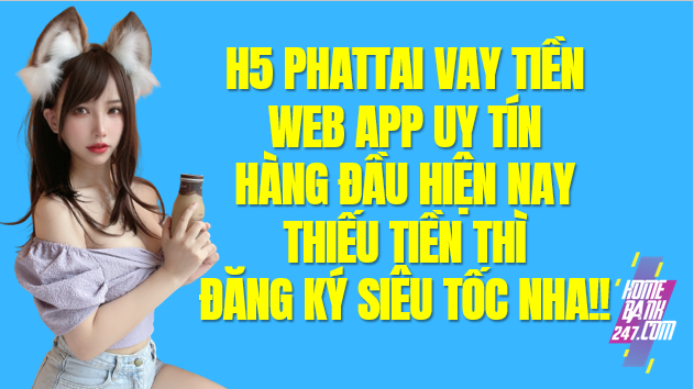 H5 Phattai Vay tiền Online, App Phattai Apk, Vay Phát Tài