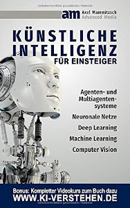 Künstliche Intelligenz: Alles über Agenten- und Multiagentensysteme, Neuronale Netze, Deep Learning, Machine Learning, Computer Vision