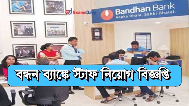 বন্ধন ব্যাঙ্কে স্টাফ নিয়োগ বিজ্ঞপ্তি | West Bengal Bandhan Bank Recruitment 2022 | HS Pass |