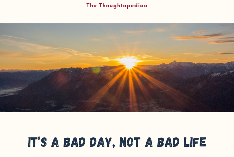 It's a bad day, not a bad life