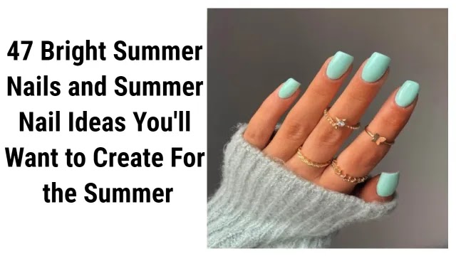47 Bright Summer Nails and Summer Nail Ideas You'll Want to Create For the Summer