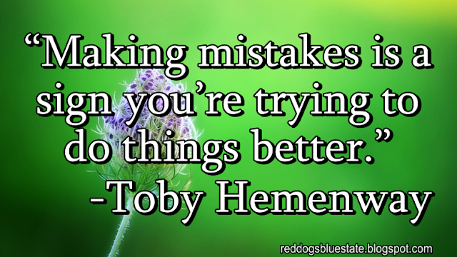 “Making mistakes is a sign you’re trying to do things better.” -Toby Hemenway