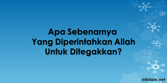 apa-sebenarnya-yang-diperintahkan-allah-untuk-ditegakkan