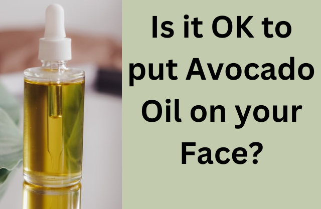 Is it OK to put avocado oil on your face?
