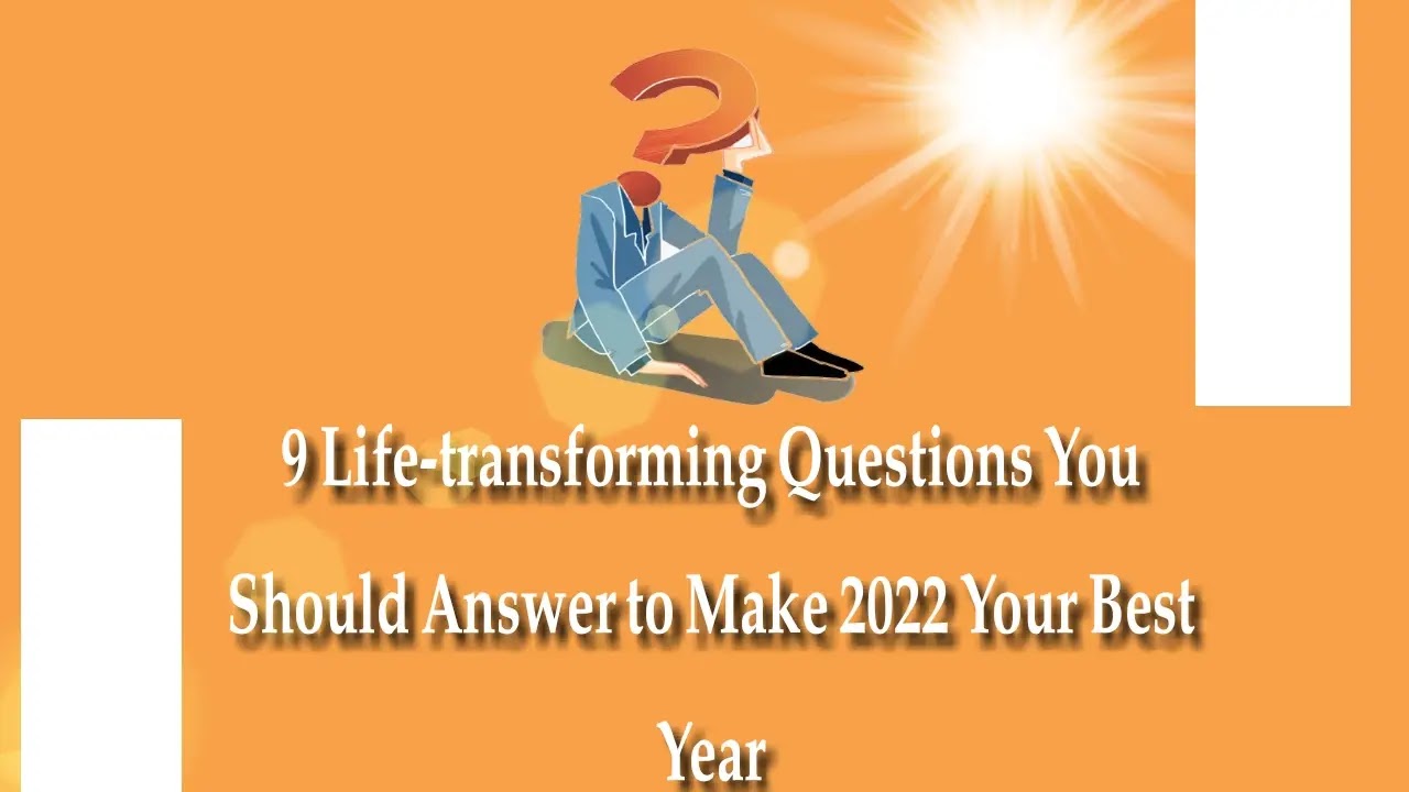 9 Life-transforming Questions You Should Answer to Make 2022 Your Best Year