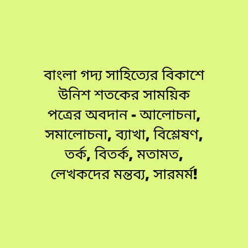 বাংলা গদ্য সাহিত্যের বিকাশে উনিশ শতকের সাময়িক পত্রের অবদান - আলোচনা, সমালোচনা, ব্যাখা, বিশ্লেষণ, তর্ক, বিতর্ক, মতামত, লেখকদের মন্তব্য, সারমর্ম!