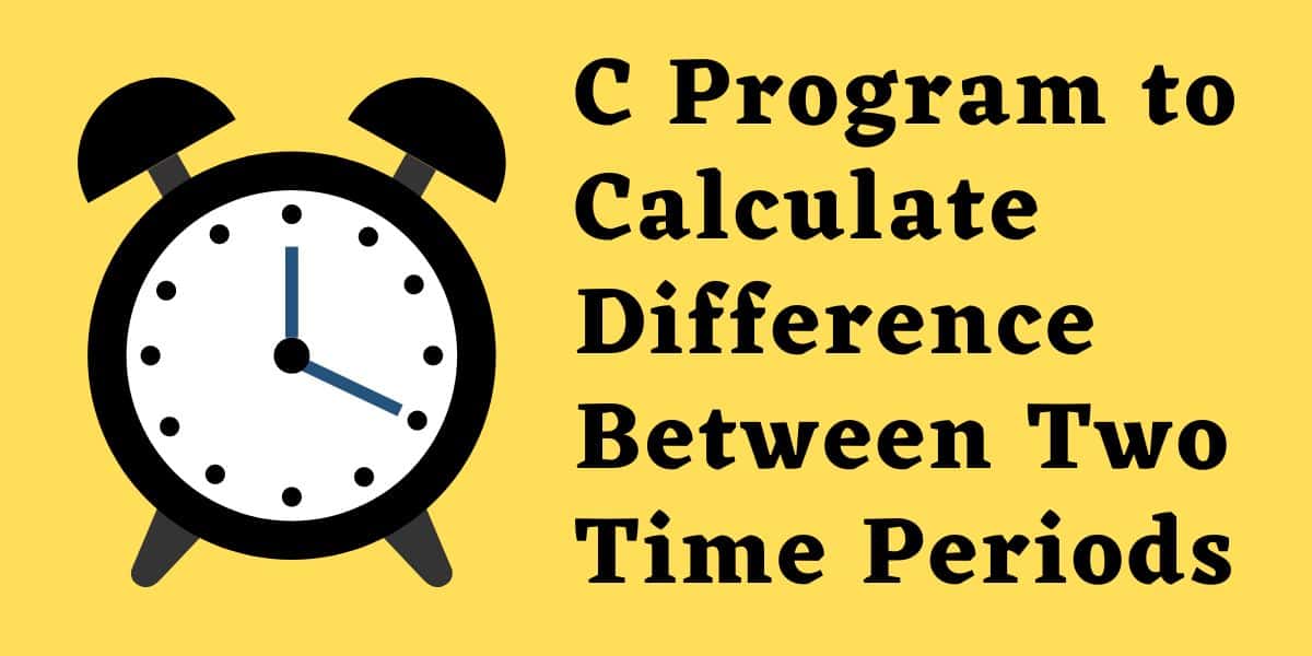 C Program to Calculate Difference Between Two Time Periods