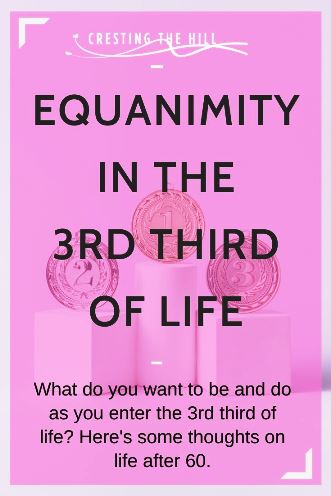 What do you want to be and do as you enter the 3rd third of life? Here's some thoughts on life after 60.