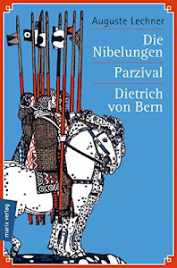 Die Nibelungen - Parzival - Dietrich von Bern: Die meistgelesenen Sagen des Mittelalters