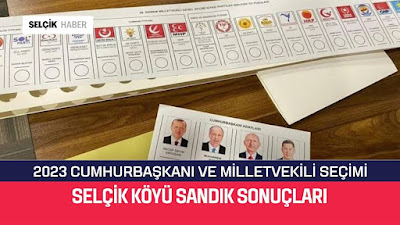 14 Mayıs 2023 Cumhurbaşkanı ve 28. Dönem Milletvekili Genel Seçimi Selçik Köyü Sandık Sonuçları / Selçik Haber