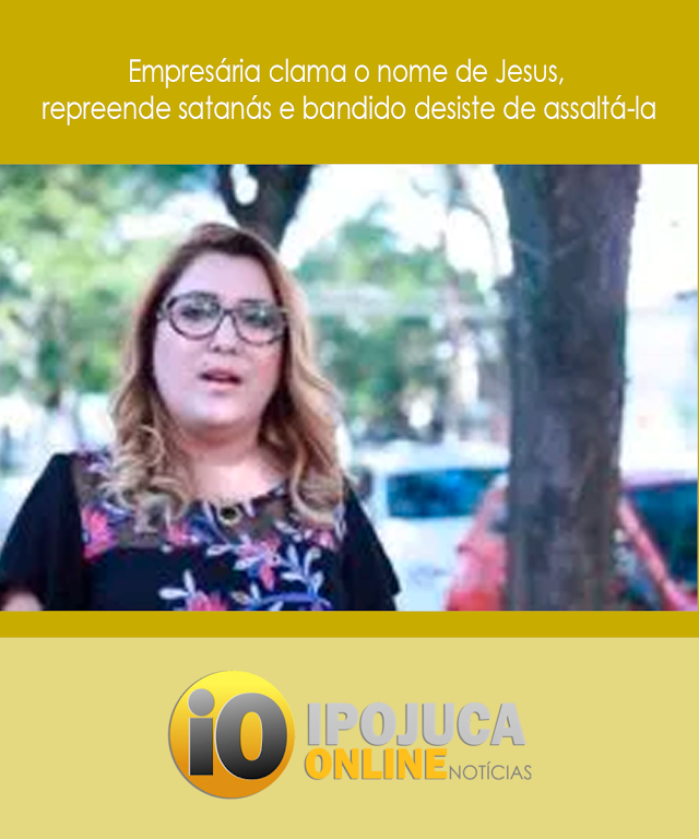 Empresária clama o nome de Jesus, repreende satanás e bandido desiste de assaltá-la