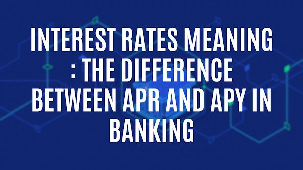 Interest Rates Meaning : the Difference Between APR and APY in Banking