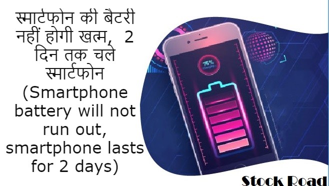 स्मार्टफोन की बैटरी नहीं होगी खत्म,  2 दिन तक चले स्मार्टफोन (Smartphone battery will not run out, smartphone lasts for 2 days)