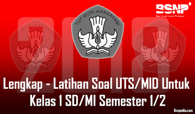  Ujian Akhir Sekolah Berstandar Nasional  Komplit - Latihan Soal UTS/MID Untuk Kelas 1 SD/MI Semester 1/2 Tahun 2018/2019