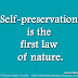 Self-preservation is the first law of nature. ~Samuel Butler