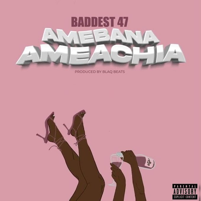 Audio Baddest 47 - Amebana Ameachia Mp3