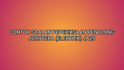 Contoh Soalan Peperiksaan Penolong Jurutera (Elektrik 