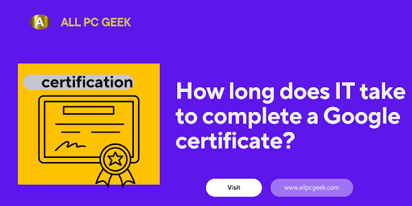 How long does IT take to complete a Google certificate?