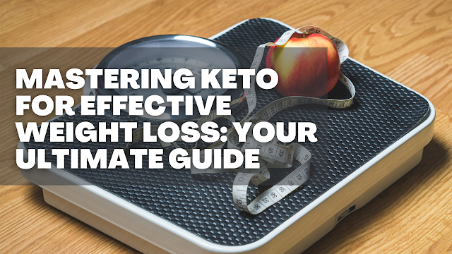Mastering Keto for Effective Weight Loss: Your Ultimate Guide