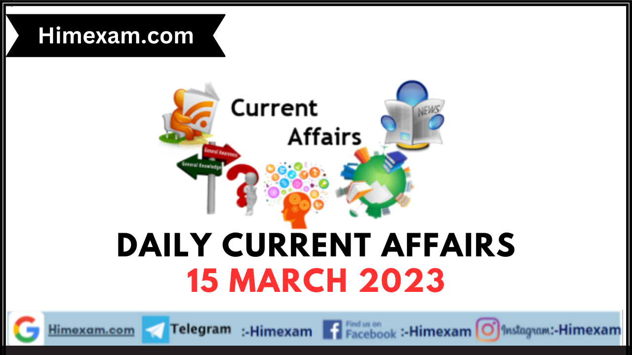 Daily Current Affairs 15 March 2023