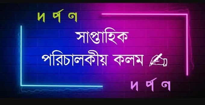 দর্পণ || সাপ্তাহিক ||পরিচালকীয় কলম