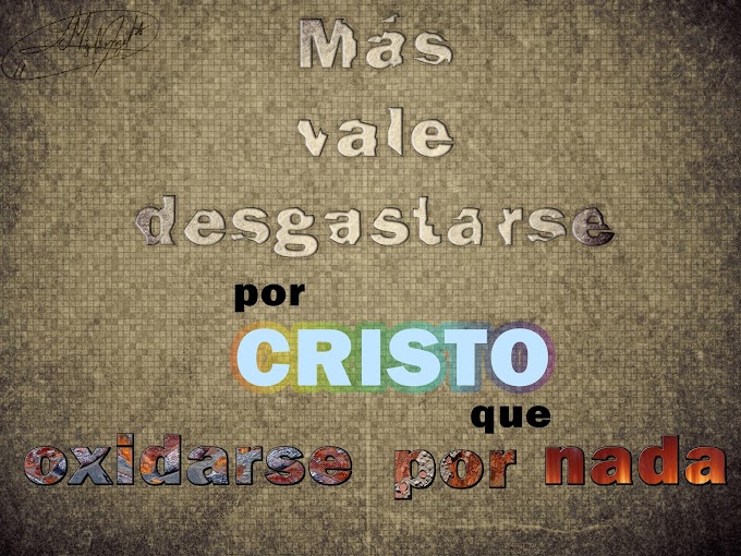 Mas vale desgastarse por Cristo!!!