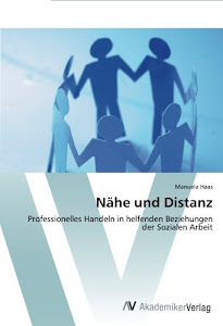 Nähe und Distanz: Professionelles Handeln in helfenden Beziehungen der Sozialen Arbeit