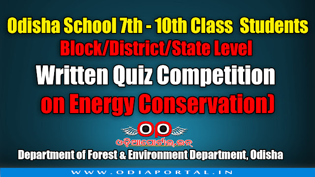 Center of Odisha's State of Environment (ENVIS), Department of Forest & Environment Department, Odisha inviting 7th to 10th Standard students of Odisha to participate in Block/District/State Level Written Quiz Competition on Energy Conservation which will held on 26th November, 2017 at Block Level, 3rd December, 2017 at District Level and 13th December, 2017 at State Level. The following is details and prize list of the competition.