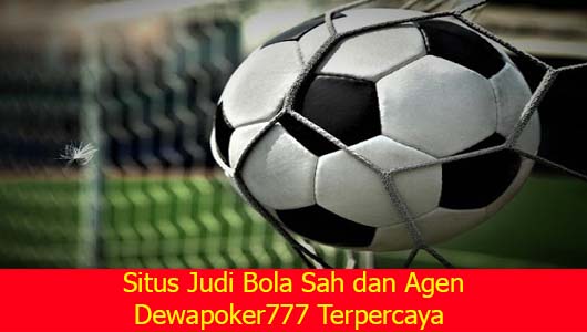 Situs Judi Bola Sah dan Agen Dewapoker777 Terpercaya