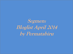http://permatabiru0310.blogspot.com/2014/03/segmen-bloglist-april-2014-by.html