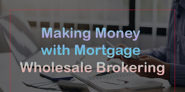 Mortgage Wholesale: Making Money with Mortgage Wholesale Brokering